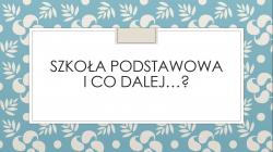Szkoła podstawowa i co dalej...?