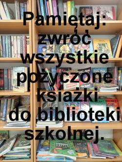 Pamiętaj: zwróć wszystkie pożyczone książki do biblioteki szkolnej.